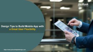 Design Tips to Build Mobile App with a Great User Flexibility