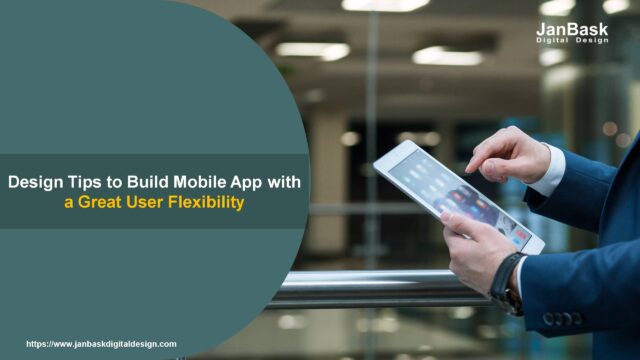 Design Tips to Build Mobile App with a Great User Flexibility