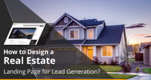 How to Design a Real Estate Landing Page for Lead Generation?
