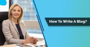 How to Write a Blog Post? Blog Writing Tips for Do and Don’t