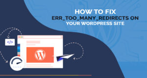 Fix ERR_TOO_MANY_REDIRECTS on Your WordPress Website