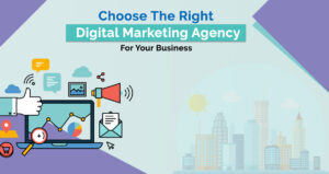 How to Choose the Right Digital Marketing Agency for Your Business?