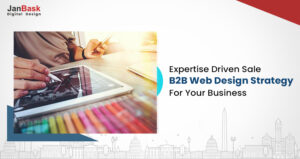 B2B Web Design Strategy: The Expertise-Driven Sale For Your Businesses