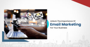 The Importance Of Email Marketing In 2023: A Comprehensive Insight For Businesses